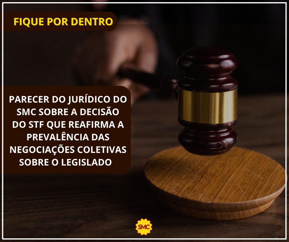 PARECER DO JURÍDICO DO SMC SOBRE A DECISÃO DO STF QUE REAFIRMA A PREVALÊNCIA DAS NEGOCIAÇÕES COLETIVAS SOBRE O LEGISLADO