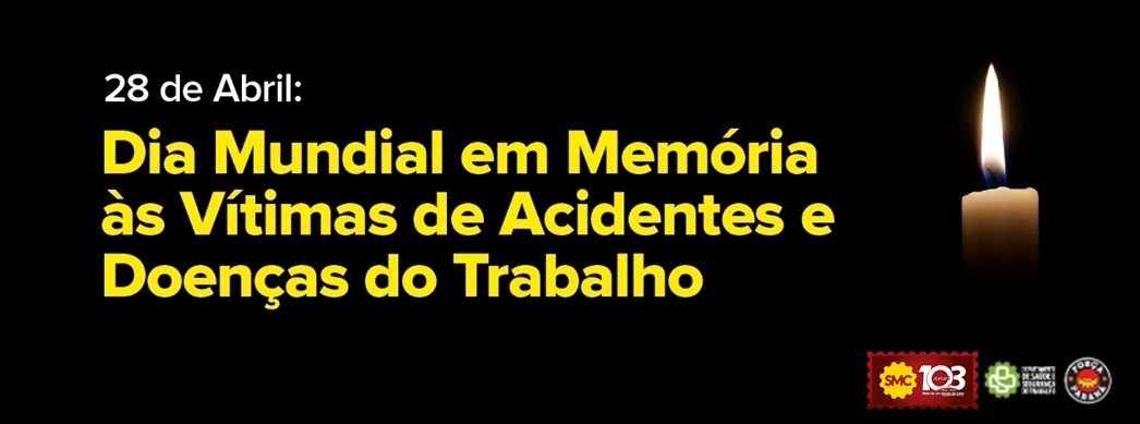 28 DE ABRIL – DIA MUNDIAL EM MEMÓRIA ÀS VÍTIMAS DE ACIDENTES DE TRABALHO