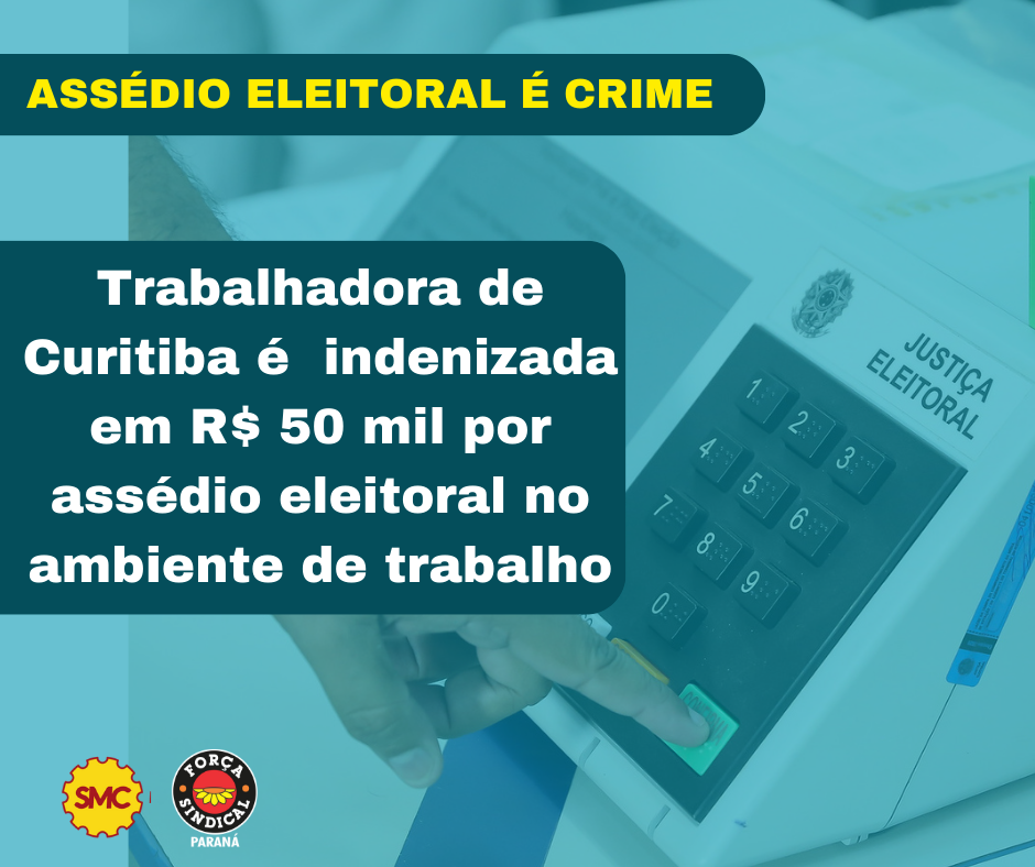 TRABALHADORA DE CURITIBA É INDENIZADA EM R$ 50 MIL POR ASSÉDIO ELEITORAL NO AMBIENTE DE TRABALHO