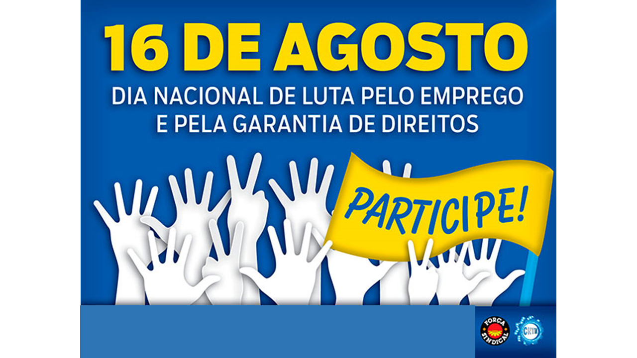 16 de agosto: Centrais Sindicais unidas no “Dia Nacional de Luta em Defesa do Emprego e dos Direitos Trabalhistas”