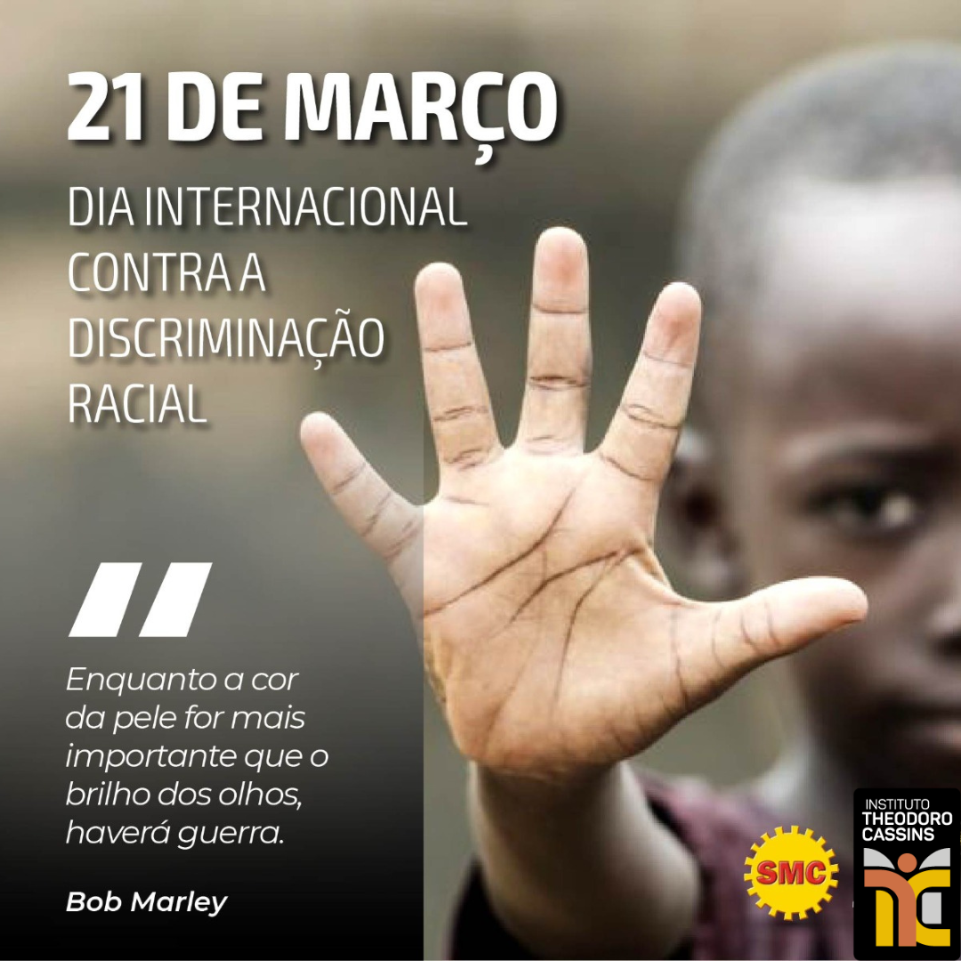  21 DE MARÇO - DIA INTERNACIONAL DE LUTA  CONTRA A DISCRIMINAÇÃO RACIAL 