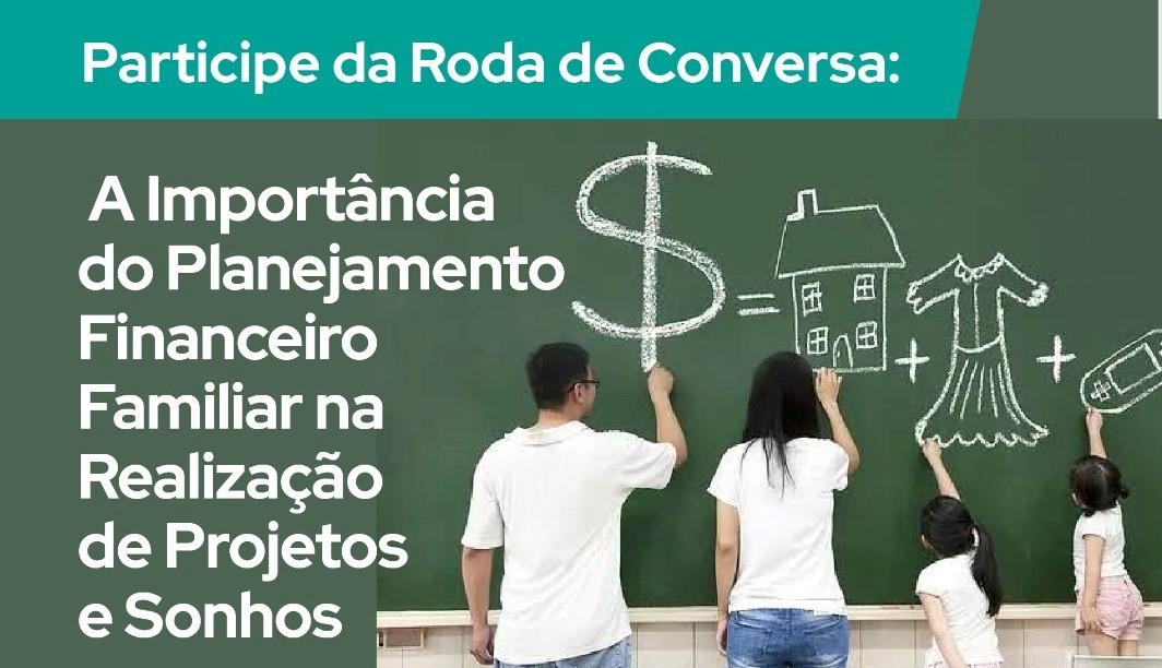 Participe da Roda de Conversa: A Importância Do Planejamento Financeiro Familiar Na Realização De Projetos e Sonhos