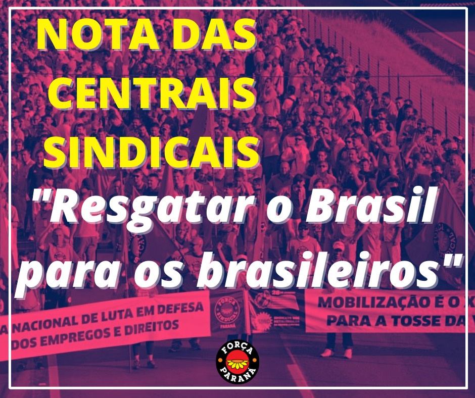 NOTA DAS CENTRAIS SINDICAIS: RESGATAR O BRASIL PARA OS BRASILEIROS