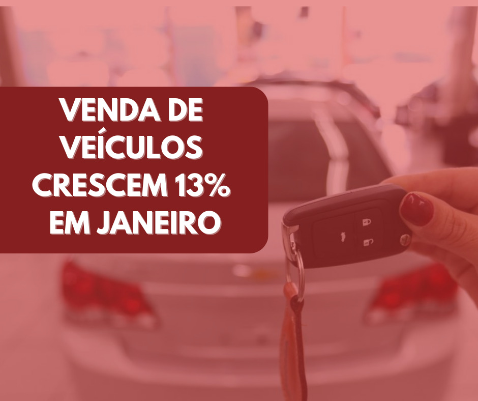 VENDAS DE VEÍCULOS CRESCEM 13% EM JANEIRO