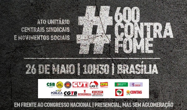 CENTRAIS SINDICAIS REALIZAM HOJE (26)  ATO CONTRA A FOME E POR AUXÍLIO DE R$ 600 EM BRASÍLIA